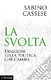 La svolta: Dialoghi sulla politica che cambia. E-book. Formato EPUB ebook di Sabino Cassese