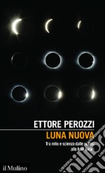 Luna nuova: Tra mito e scienza dalle eclissi alle basi lunari. E-book. Formato EPUB