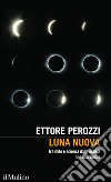Luna nuova: Tra mito e scienza dalle eclissi alle basi lunari. E-book. Formato EPUB ebook