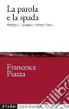 La parola e la spada: Violenza e linguaggio attraverso l'Iliade. E-book. Formato EPUB ebook di Francesca Piazza