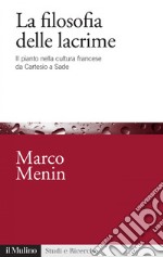 La filosofia delle lacrime: Il pianto nella cultura francese da Cartesio a Sade. E-book. Formato EPUB ebook