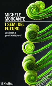 I semi del futuro: Dieci lezioni di genetica delle piante. E-book. Formato EPUB ebook di Michele Morgante