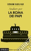 Andare per la Roma dei papi. E-book. Formato EPUB ebook
