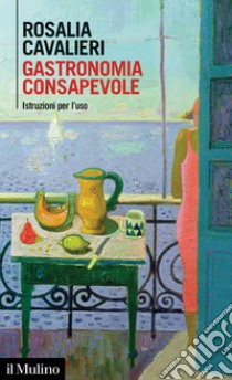 Gastronomia consapevole: Istruzioni per l'uso. E-book. Formato EPUB ebook di Rosalia Cavalieri