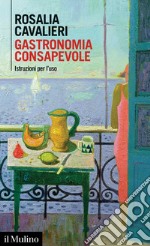 Gastronomia consapevole: Istruzioni per l'uso. E-book. Formato EPUB ebook