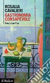 Gastronomia consapevole: Istruzioni per l'uso. E-book. Formato EPUB ebook di Rosalia Cavalieri