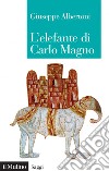 L'elefante di Carlo Magno: Il desiderio di un imperatore. E-book. Formato EPUB ebook di Giuseppe Albertoni