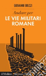 Andare per le vie militari romane. E-book. Formato EPUB ebook