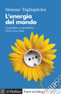 L' energia del mondo: Geopolitica, sostenibilità, Green New Deal. E-book. Formato EPUB ebook di Simone Tagliapietra