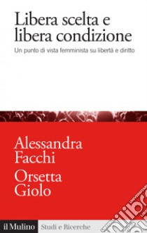 Libera scelta e libera condizione: Un punto di vista femminista su libertà e diritto. E-book. Formato EPUB ebook di Alessandra Facchi