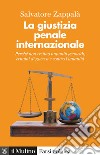 La giustizia penale internazionale: Perché non restino impuniti genocidi, crimini di guerra e contro l'umanità. E-book. Formato EPUB ebook di Salvatore Zappalà