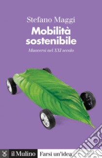 Mobilità sostenibile: Muoversi nel XXI secolo. E-book. Formato EPUB ebook di Stefano Maggi