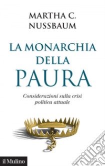 La monarchia della paura: Considerazioni sulla crisi politica attuale. E-book. Formato EPUB ebook di Martha C. Nussbaum