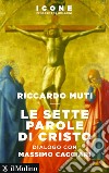 Le sette parole di Cristo: dialogo con Massimo Cacciari. E-book. Formato EPUB ebook di Riccardo Muti