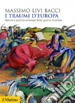 I traumi d'Europa: Natura e politica al tempo delle guerre mondiali. E-book. Formato EPUB