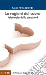 Le ragioni del cuore: Psicologia delle emozioni. E-book. Formato EPUB