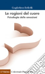 Le ragioni del cuore: Psicologia delle emozioni. E-book. Formato EPUB ebook