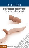 Le ragioni del cuore: Psicologia delle emozioni. E-book. Formato EPUB ebook di Guglielmo Bellelli