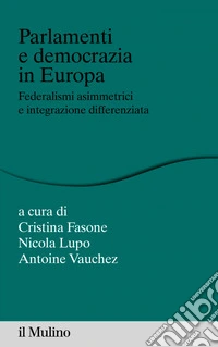 Parlamenti e democrazia in Europa: Federalismi asimmetrici e integrazione differenziata. E-book. Formato EPUB ebook