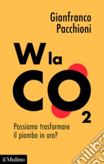 W la CO2: Possiamo trasformare il piombo in oro?. E-book. Formato EPUB ebook di Gianfranco Pacchioni