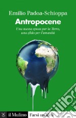 Antropocene: Una nuova epoca per la Terra, una sfida per l'umanità. E-book. Formato EPUB ebook