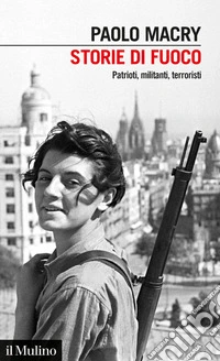 Storie di fuoco: Patrioti, militanti, terroristi. E-book. Formato EPUB ebook