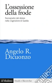L' ossessione della frode: Socioanalisi del dolore nella Cognizione di Gadda. E-book. Formato EPUB ebook