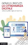 La cittadinanza digitale: Competenze, diritti e regole per vivere in rete. E-book. Formato PDF ebook di Giovanni Pascuzzi