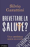 Brevettare la salute?: Una medicina senza mercato. E-book. Formato EPUB ebook di Silvio Garattini