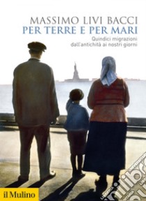 Per terre e per mari: Quindici migrazioni dall'antichità ai nostri giorni. E-book. Formato EPUB ebook di Massimo Livi Bacci