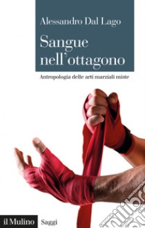 Sangue nell'ottagono: Antropologia delle arti marziali miste. E-book. Formato EPUB ebook di Alessandro Dal Lago