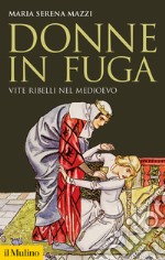 Donne in fuga: Vite ribelli nel Medioevo. E-book. Formato EPUB