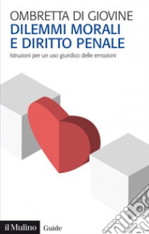 Dilemmi morali e diritto penale: Istruzioni per un uso giuridico delle emozioni. E-book. Formato EPUB ebook di Ombretta Di Giovine