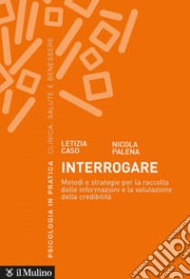 Interrogare: Metodi e strategie per la raccolta delle informazioni e la valutazione della credibilità. E-book. Formato EPUB ebook di Letizia  Caso