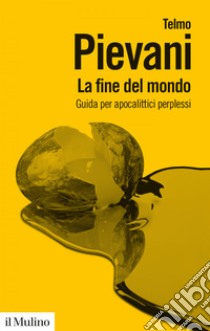 La fine del mondo: Guida per apocalittici perplessi. E-book. Formato EPUB ebook di Telmo Pievani