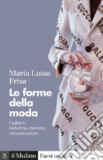 Le forme della moda: Cultura, industria, mercato, comunicazione. E-book. Formato EPUB