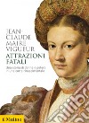 Attrazioni fatali: Una storia di donne e potere in una corte rinascimentale. E-book. Formato EPUB ebook