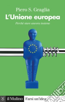 L' Unione europea: Perché stare ancora insieme. E-book. Formato EPUB ebook di Piero S. Graglia