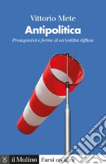 Antipolitica: Protagonisti e forme di un'ostilità diffusa. E-book. Formato EPUB ebook