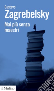 Mai più senza maestri. E-book. Formato EPUB ebook di Gustavo Zagrebelsky