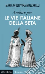 Andare per le vie italiane della seta. E-book. Formato EPUB ebook