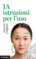 IA istruzioni per l'uso: Capire l'Intelligenza Artificiale per gestirne opportunità e rischi. E-book. Formato EPUB ebook