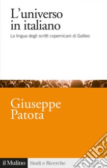 L'universo in italiano: La lingua degli scritti copernicani di Galileo. E-book. Formato EPUB ebook di Giuseppe Patota