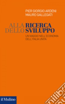 Alla ricerca dello sviluppo: Un viaggio nell'economia dell'Italia unita. E-book. Formato EPUB ebook di Pier Giorgio Ardeni