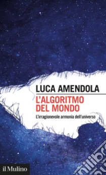 L’algoritmo del mondo: L’irragionevole armonia dell’universo. E-book. Formato EPUB ebook di Luca Amendola