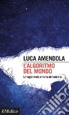 L’algoritmo del mondo: L’irragionevole armonia dell’universo. E-book. Formato EPUB ebook di Luca Amendola