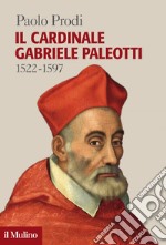 Il cardinale Gabriele Paleotti: 1522-1597. E-book. Formato EPUB ebook