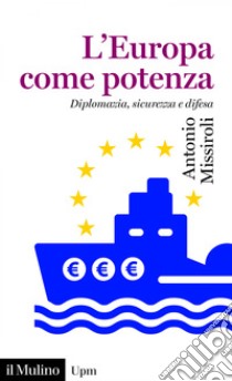 L'Europa come potenza: Diplomazia, sicurezza e difesa. E-book. Formato EPUB ebook di Antonio Missiroli