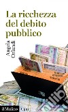 La ricchezza del debito pubblico: (secoli XII-XXI). E-book. Formato EPUB ebook di Angela Orlandi