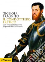 Il condottiero eretico: Gian Galeazzo Sanseverino prigioniero dell'Inquisizione. E-book. Formato EPUB ebook